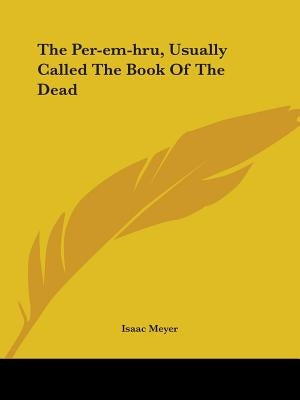 The Per-em-hru, Usually Called The Book Of The Dead by Meyer, Isaac