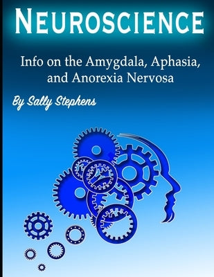Neuroscience: Info on the Amygdala, Aphasia, and Anorexia Nervosa by Stephens, Sally