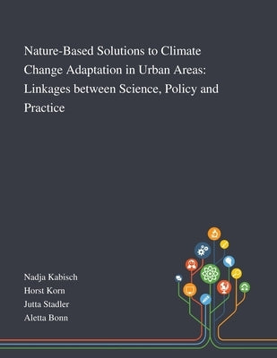 Nature-Based Solutions to Climate Change Adaptation in Urban Areas: Linkages Between Science, Policy and Practice by Nadja Kabisch