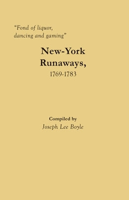 Fond of liquor, dancing and gaming: New-York Runaways, 1769-1783 by Boyle, Joseph Lee