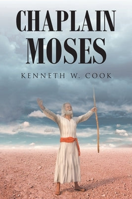 Chaplain Moses: What Chaplains Can Learn from Moses by Cook, Kenneth W.