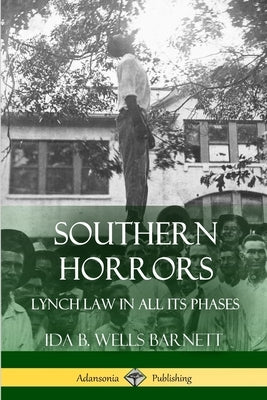 Southern Horrors: Lynch Law in All Its Phases by Barnett, Ida B. Wells