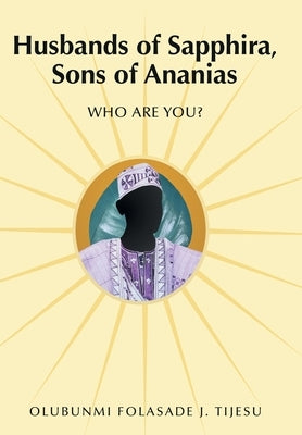 Husbands of Sapphira, Sons of Ananias: Who Are You? by Tijesu, Olubunmi Folasade J.