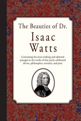 The Beauties of Dr. Isaac Watts by Watts, Isaac