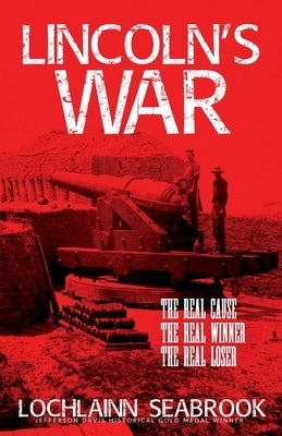 Lincoln's War: The Real Cause, the Real Winner, the Real Loser by Seabrook, Lochlainn