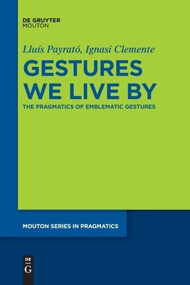 Gestures We Live by: The Pragmatics of Emblematic Gestures by Payrató, Lluís