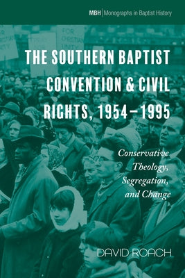 The Southern Baptist Convention & Civil Rights, 1954-1995 by Roach, David