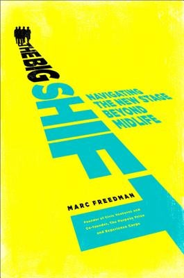 The Big Shift: Navigating the New Stage Beyond Midlife by Freedman, Marc