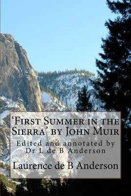 'First Summer in the Sierra' by John Muir: Edited and annotated by Dr L de B Anderson by Muir, John