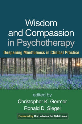 Wisdom and Compassion in Psychotherapy: Deepening Mindfulness in Clinical Practice by Germer, Christopher