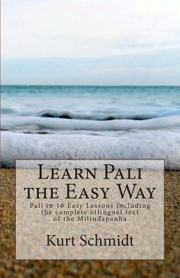 Learn Pali the Easy Way: Pali in 10 Easy Lessons including the complete bilingual text of the Milindapanha by Schmidt, Kurt