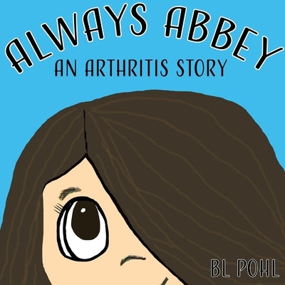 Always Abbey: An Arthritis Story by Pohl, Bl