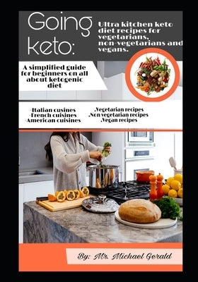 Going Keto: Ultra kitchen keto diet recipes for vegetarians, non vegetarians and vegans by Gerald, Michael