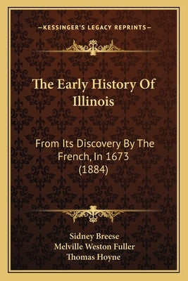 The Early History Of Illinois: From Its Discovery By The French, In 1673 (1884) by Breese, Sidney