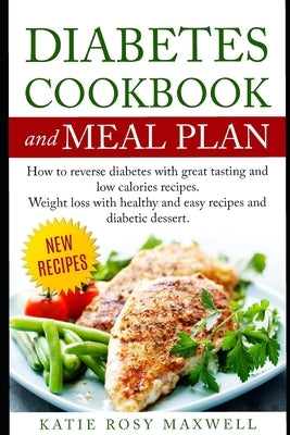 Diabetes Cookbook and Meal Plan: How to Reverse Diabetes Without Medicines Only with a Good and Healthy Diet by Maxwell, Katie Rosie