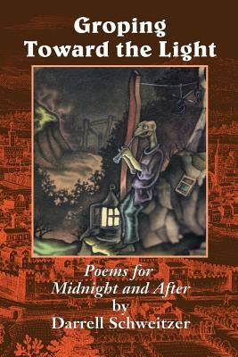 Groping Toward the Light: Poems for Midnight and After by Schweitzer, Darrell