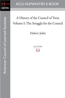 A History of the Council of Trent Volume I: The Struggle for the Council by Jedin, Hubert