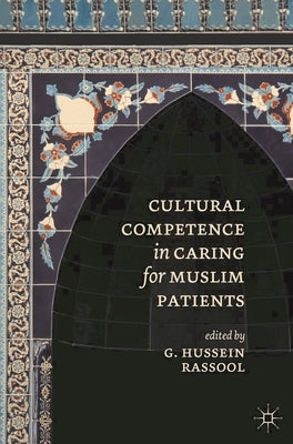 Cultural Competence in Caring for Muslim Patients by Rassool, G. Hussein