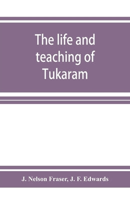 The life and teaching of Tukārām by Nelson Fraser, J.