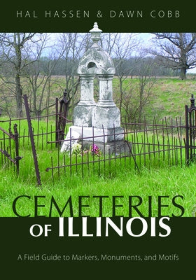Cemeteries of Illinois: A Field Guide to Markers, Monuments, and Motifs by Hassen, Hal