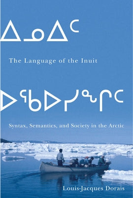 The Language of the Inuit: Syntax, Semantics, and Society in the Arcticvolume 58 by Dorais, Louis-Jacques