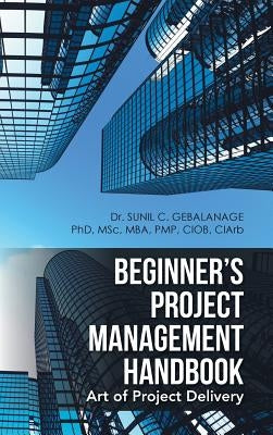 Beginner's Project Management Handbook: Art of Project Delivery by Gebalanage, Sunil C.