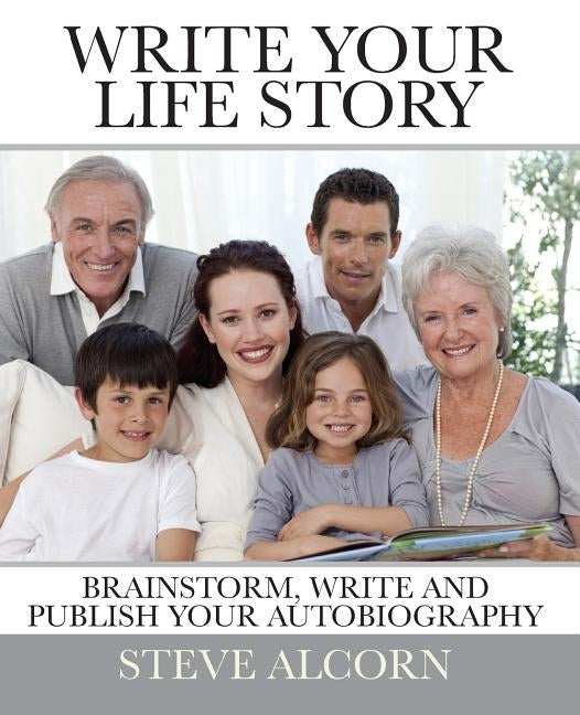 Write Your Life Story: Brainstorm, Write and Publish Your Autobiography by Alcorn, Steve