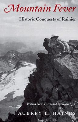Mountain Fever: Historic Conquests of Rainier by Haines, Aubrey L.
