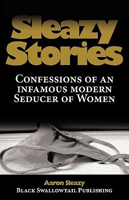 Sleazy Stories: Confessions of an infamous modern Seducer of Women by Sleazy, Aaron