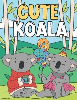 Cute Koala: Coloring Book For Kids 3-9 Years Adorable & Funny Koalas Koala Bear Gifts by Press, Nxg