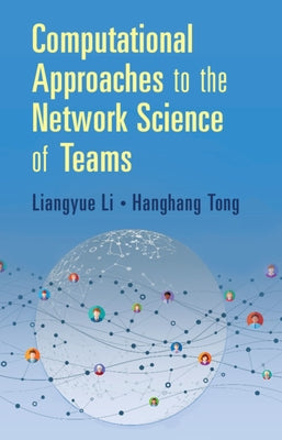 Computational Approaches to the Network Science of Teams by Li, Liangyue