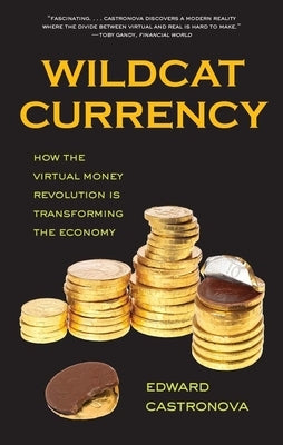 Wildcat Currency: How the Virtual Money Revolution Is Transforming the Economy by Castronova, Edward