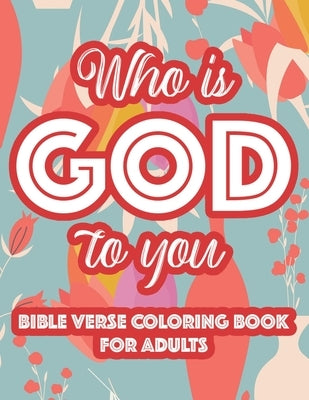 Who Is God To You Bible Verse Coloring Book For Adults: Christian Inspirational Coloring Book For Women, Coloring Pages For Stress Relief and Relaxati by James, Austin
