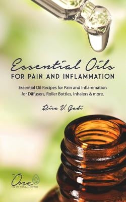 Essential Oils for Pain and Inflammation: Essential Oil Recipes for Pain and Inflammation for Diffusers, Roller Bottles, Inhalers & More. by Gadi, Rica V.