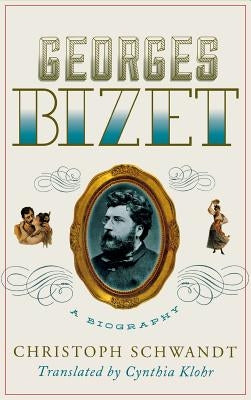Georges Bizet: A Biography by Schwandt, Christoph