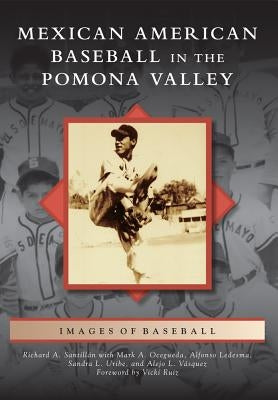 Mexican American Baseball in the Pomona Valley by Santillan, Richard A.