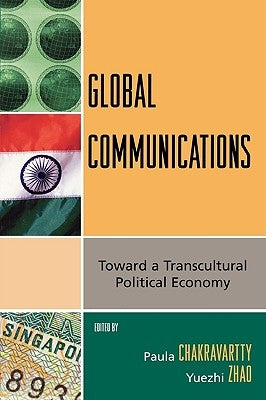 Global Communications: Toward a Transcultural Political Economy by Chakravartty, Paula