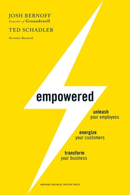 Empowered: Unleash Your Employees, Energize Your Customers, and Transform Your Business by Bernoff, Josh