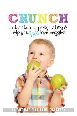 Crunch!: Put a Stop to Picky Eating and Help Your Kids Love Veggies by Kerek, Orlena