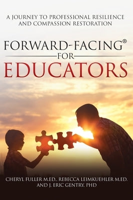 Forward-Facing(R) for Educators: A Journey to Professional Resilience and Compassion Restoration by Fuller M. Ed, Cheryl