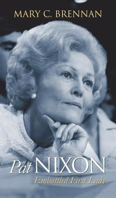 Pat Nixon: Embattled First Lady by Brennan, Mary C.
