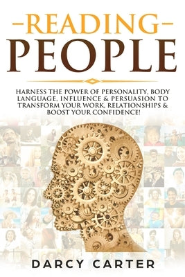 Reading People: Harness the Power Of Personality, Body Language, Influence & Persuasion To Transform Your Work, Relationships, Boost Y by Carter, Darcy
