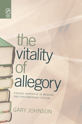 The Vitality of Allegory: Figural Narrative in Modern and Contemporary Fiction by Johnson, Gary