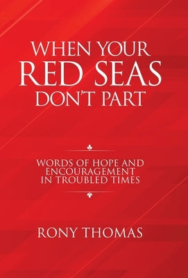 When Your Red Seas Don't Part: Words of Hope and Encouragement in Troubled Times by Thomas, Rony