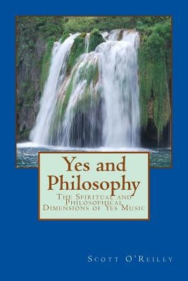 Yes and Philosophy: The Spiritual and Philosophical Dimensions of Yes Music by O'Reilly, Scott David
