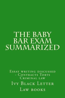 The Baby Bar Exam Summarized: Essay writing discussed - Contracts Torts Criminal law by Law Books, Ivy Black Letter