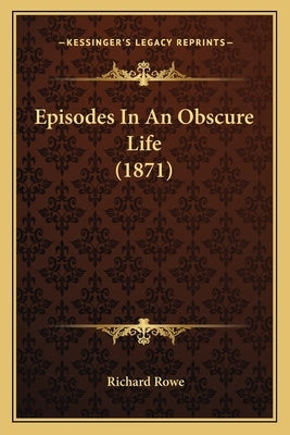 Episodes in an Obscure Life (1871) by Rowe, Richard