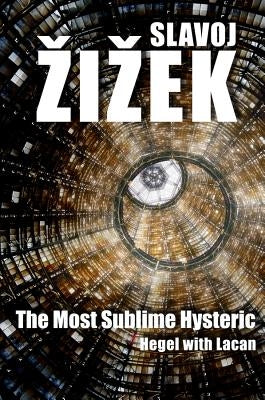 The Most Sublime Hysteric: Hegel with Lacan by Âiâek, Slavoj