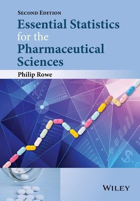 Essential Statistics for the Pharmaceutical Sciences by Rowe, Philip