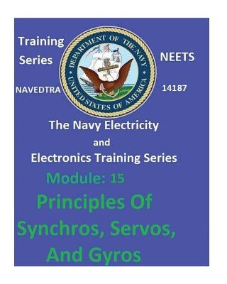 The Navy Electricity and Electronics Training Series: Module 15 Principles Of Synchros, Servos, And Gyros by United States Navy